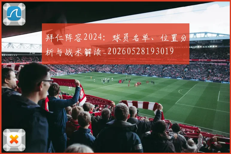 拜仁阵容2024:球员名单、位置分析与战术解读_20260528193019