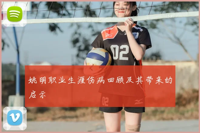 姚明职业生涯伤病回顾及其带来的启示